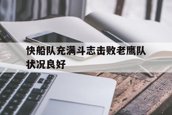 关于快船队充满斗志击败老鹰队状况良好的信息