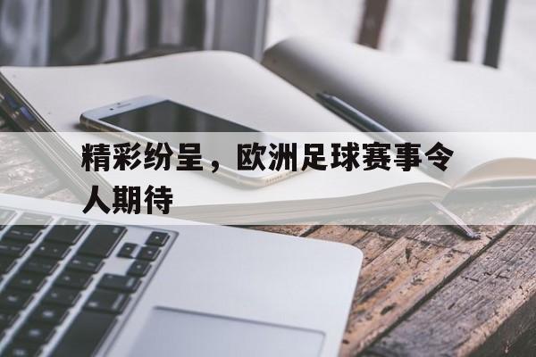 精彩纷呈，欧洲足球赛事令人期待