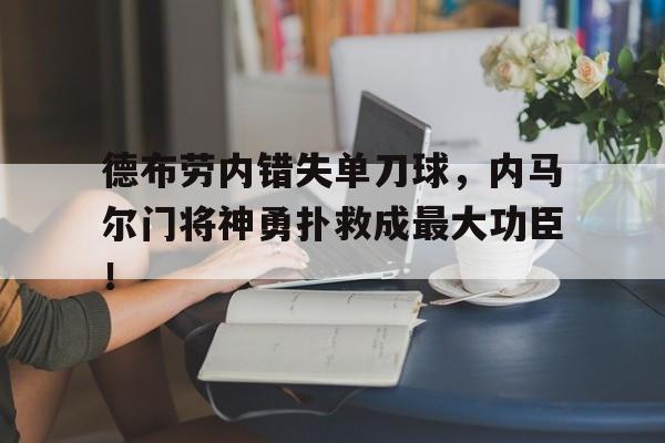 德布劳内错失单刀球，内马尔门将神勇扑救成最大功臣！
